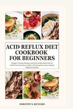 Acid Reflux Diet Cookbook for Beginners: Budget-Friendly Recipes and Easy 28 day Meal Plan for relief from Heartburn, GERD, LPR Symptoms and a Healthy