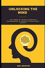 Unlocking the Mind: The Power of Neuro-Linguistic Programming in Cognitive Behavioural Therapy 
