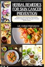 HERBAL REMEDIES FOR SKIN CANCER PREVENTION: A Beginner's Guide to Learn Simple Herbal Practices to Safeguard Your Skin from the Risks of Skin Cancer 