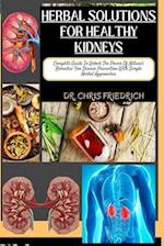 HERBAL SOLUTIONS FOR HEALTHY KIDNEYS : Complete Guide To Unlock The Power Of Nature's Remedies For Disease Prevention With Simple Herbal Approaches 