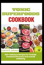 Toxic Superfoods Cookbook: 100+ Delicious Recipes for Oxalate Overload Recovery and overall wellbeing 