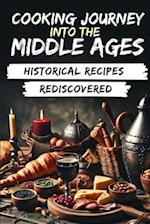Cooking Journey into the Middle Ages: Historical Recipes Rediscovered 