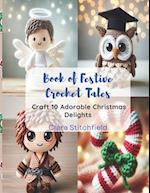 Book of Festive Crochet Tales: Craft 10 Adorable Christmas Delights 