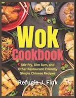 Wok Cookbook: Stir-Fry, Dim Sum, and Other Restaurant-Friendly Simple Chinese Recipes 