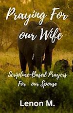 Praying For My Wife: Scripture-Based Prayers For Your Spouse 