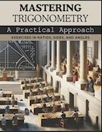 Mastering Trigonometry: A Practical Approach: Exercises in Ratios, Sides, and Angles 