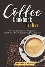 Coffee Cookbook For Men: Brewing Up Delicious Recipes for the Modern Man to Satisfy Caffeine Cravings 