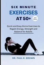 Six Minute Exercises at 50+ 2024 Edition: Quick and Easy Home Exercises to Regain Energy, Strength and Balance for Adults 