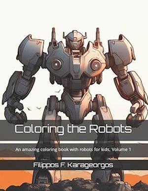 Coloring the Robots: An amazing coloring book with robots for kids, Volume 1