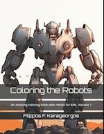 Coloring the Robots: An amazing coloring book with robots for kids, Volume 1 