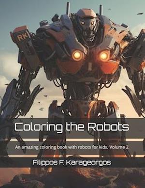 Coloring the Robots: An amazing coloring book with robots for kids, Volume 2