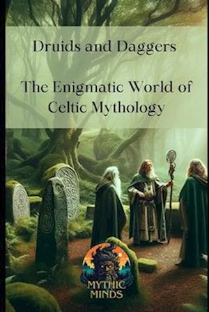 Druids and Daggers : The Enigmatic World of Celtic Mythology