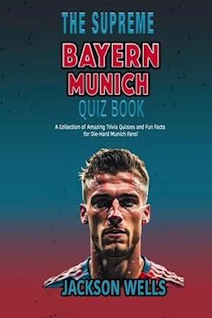 Bayern Munich: The Supreme Quiz and Trivia Book for German Soccer Fans