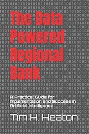 The Data Powered Regional Bank: A Practical Guide for Implementation and Success in Artificial Intelligence