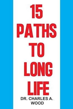 15 PATHS TO LONG LIFE : Discover the choices to achieving longevity and well-being