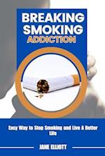 Breaking Smoking Addiction: Easy Way to Stop Smoking and Live A Better Life 