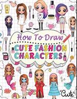 how to draw cute fashion characters: Draw step by step over 50 adorable characters with their unique fashion styles and give each character a name of 