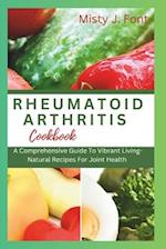 RHEUMATOID ARTHRITIS COOKBOOK : A Comprehensive Guide To Vibrant Living-Natural Recipes For Joint Health 