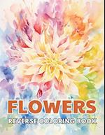 Flowers Reverse Coloring Book: New and Exciting Designs, Begin Your Journey Into Creativity 