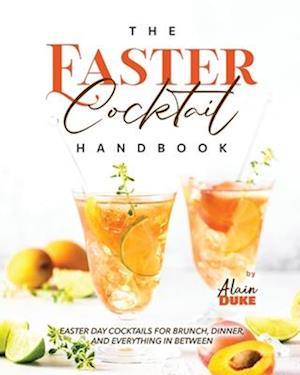 The Easter Cocktail Handbook: Easter Day Cocktails for Brunch, Dinner, and Everything in Between