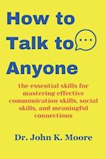 How to Talk to Anyone : the essential skills for mastering effective communication skills, social skills, and meaningful connections 