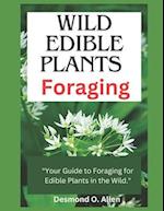 WILD EDIBLE PLANTS FORAGING: "Your Guide to Foraging for Edible Plants in the Wild." 