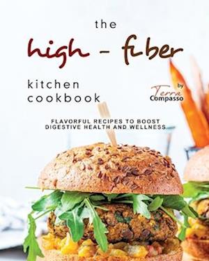 The High-Fiber Kitchen Cookbook: Flavorful Recipes to Boost Digestive Health and Wellness