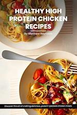 Healthy High Protein Chicken Recipes Cookbook: Discover The Art Of Crafting Delicious, Protein-Packed Chicken Meals That Nourish Your Body And Delight