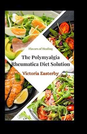 Flavors of Healing: The Polymyalgia Rheumatica Diet Solution