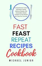 Fast Feast Repeat Recipes CookBook: A Comprehensive Guide to Intermittent Fasting, Delicious Recipes, and Sustainable Lifestyle Changes for Fast Resul