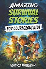 Amazing Survival Stories for Courageous Kids: 20 True Tales of Courage, Determination, Survival, and Faith to Motivate and Inspire Young Ones 