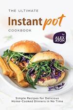 The Ultimate Instant Pot Cookbook: Simple Recipes for Delicious Home-Cooked Dinners in No Time 