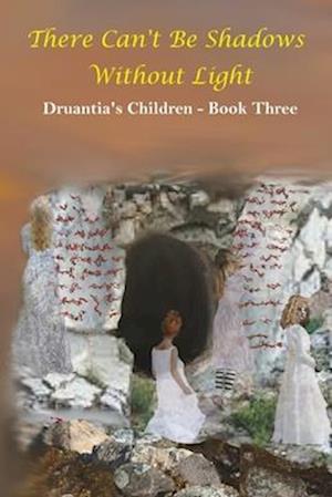 There Can't Be Shadows Without Light: Druantia's Children - Book Three