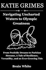 Katie Grimes: Navigating Uncharted Waters to Olympic Greatness: From Poolside Dreams to Parisian Streams, A Tale of Resilience, Versatility, and an Ev