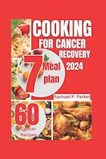 Cooking for Cancer recovery 2024: 60 recipes to heal from cancer, a comprehensive anti-cancer cookbook plus 7-days meal plan 