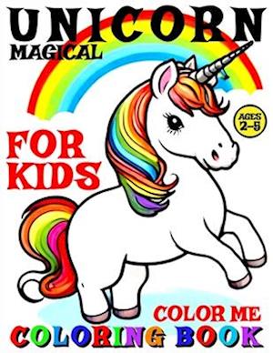 MAGICAL UNICORN COLORING BOOK FOR KIDS - COLOR ME : 40 PAGES OF ARTISTIC BOOKLET AS PART OF EARLY LEARNING FOR CHILDREN AGES 2-5 TO DISCOVER SHAPES AN