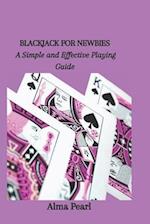 BLACKJACK FOR NEWBIES: A Simple and Effective Playing Guide 