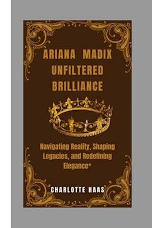ARIANA MADIX UNFILTERED BRILLIANCE: Navigating Reality, Shaping Legacies, and Redefining Elegance*