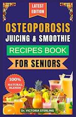 OSTEOPOROSIS JUICING & SMOOTHIE RECIPES BOOK FOR SENIORS: 23 Essential, Quick, and Easy Homemade Nutrient-Rich Blends for Strong Bones and Overall W