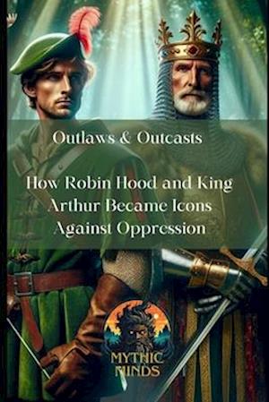 Outlaws & Outcasts: How Robin Hood and King Arthur Became Icons Against Oppression