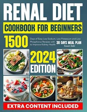 Renal Diet Cookbook For Beginners: 1500 days of easy low sodium, low potassium and low phosphorus recipes with 30 days meal plan to improve kidney hea