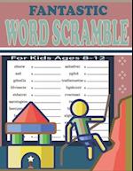 Fantastic Word Scramble For Kids Ages 8-12: Fun and Educational Word Scramble Puzzles to Improve Spelling, Vocabulary 