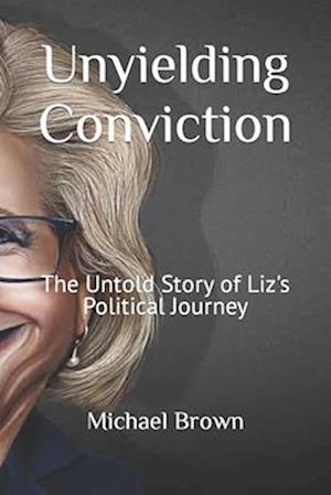 Unyielding Conviction: The Untold Story of Liz's Political Journey