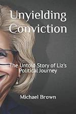 Unyielding Conviction: The Untold Story of Liz's Political Journey 
