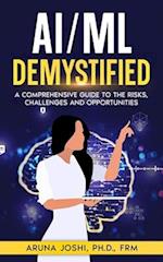 AI/ML Demystified : A Comprehensive Guide to the Risks, Challenges and Opportunities 
