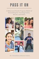 Pass It On: A Behavioral Health Program Model Of Storytelling For Teaching Values, Morals And Ethics: Counseling Teens And Young Adults: A Teaching An