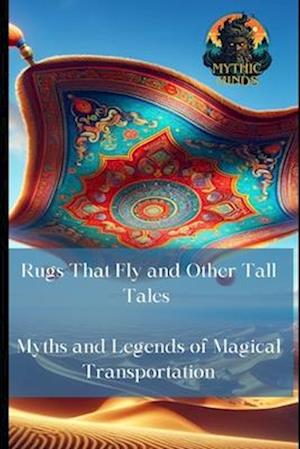 Rugs That Fly and Other Tall Tales : Myths and Legends of Magical Transportation