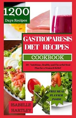 GASTROPARESIS DIET RECIPES COOKBOOK: 30+ Nutritious, Healthy and Flavorful Meal Plan for a Stomach Relief