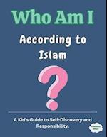 Who Am I According to Islam?: A Kid's Guide to Self-Discovery and Responsibility 