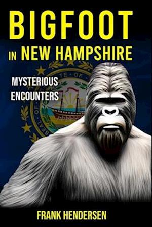 Bigfoot in New Hampshire: Mysterious Encounters